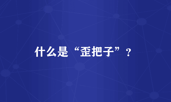 什么是“歪把子”？