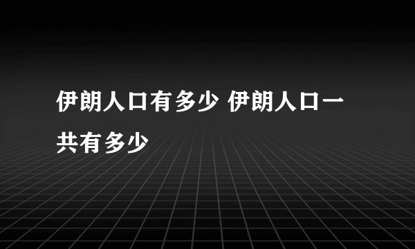 伊朗人口有多少 伊朗人口一共有多少