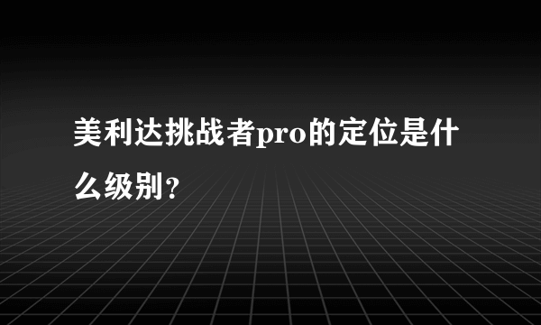 美利达挑战者pro的定位是什么级别？