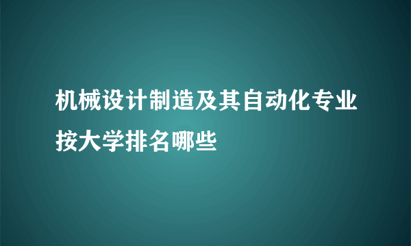 机械设计制造及其自动化专业按大学排名哪些