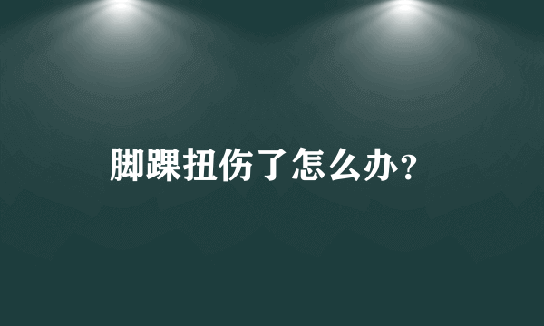 脚踝扭伤了怎么办？