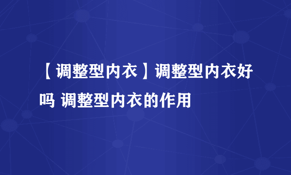 【调整型内衣】调整型内衣好吗 调整型内衣的作用