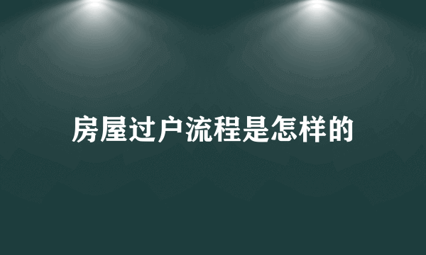 房屋过户流程是怎样的