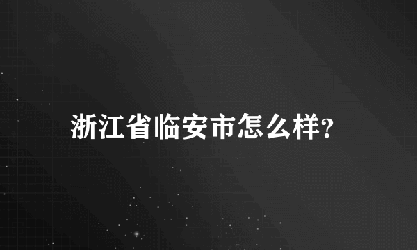 浙江省临安市怎么样？