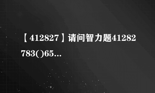 【412827】请问智力题41282783()65,括号里要填什么,怎样推出来的?