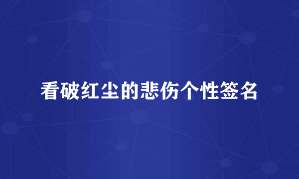 看破红尘的悲伤个性签名