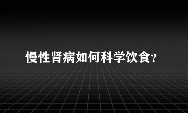 慢性肾病如何科学饮食？