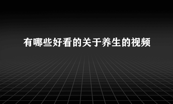 有哪些好看的关于养生的视频