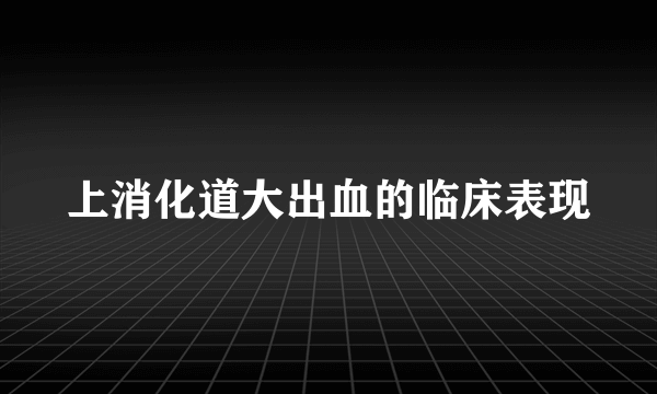 上消化道大出血的临床表现