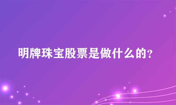 明牌珠宝股票是做什么的？