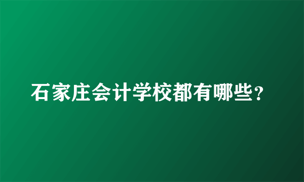 石家庄会计学校都有哪些？