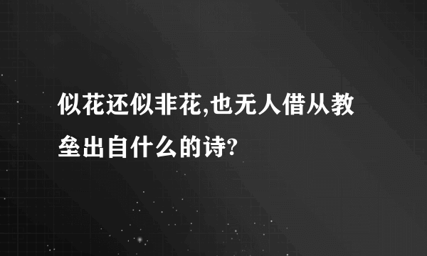 似花还似非花,也无人借从教垒出自什么的诗?