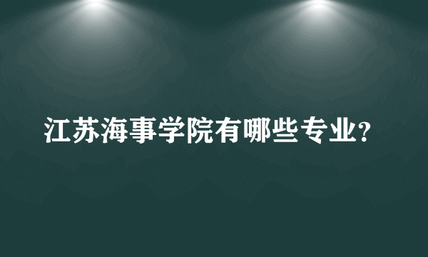 江苏海事学院有哪些专业？