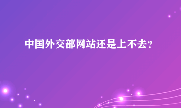 中国外交部网站还是上不去？