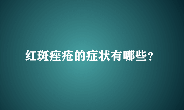 红斑痤疮的症状有哪些？