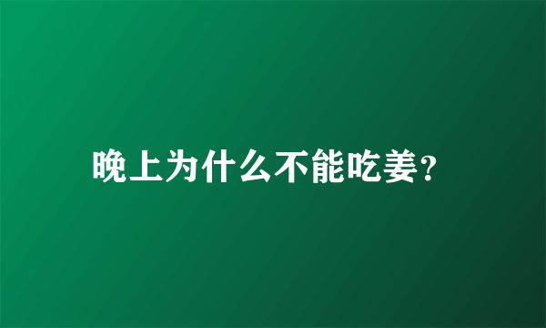 晚上为什么不能吃姜？