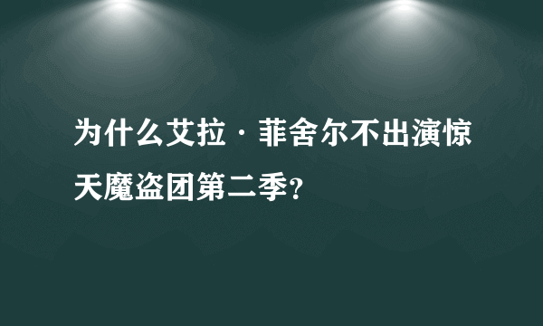 为什么艾拉·菲舍尔不出演惊天魔盗团第二季？