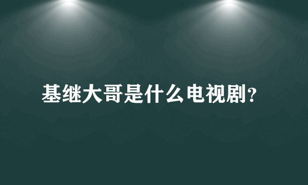 基继大哥是什么电视剧？