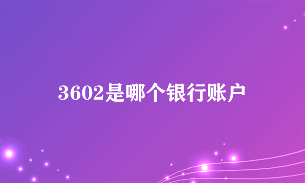 3602是哪个银行账户