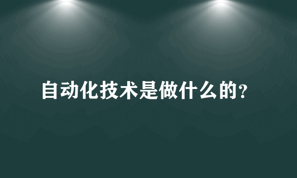 自动化技术是做什么的？