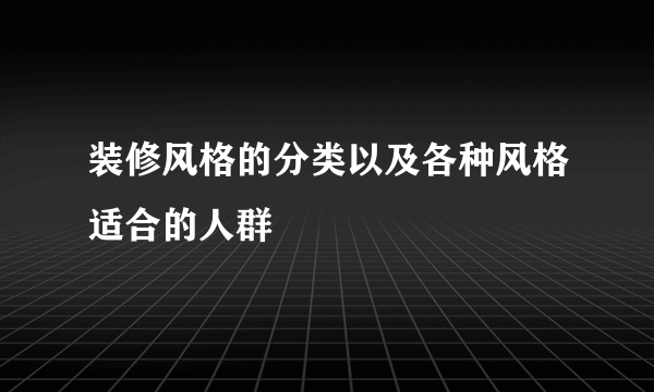 装修风格的分类以及各种风格适合的人群