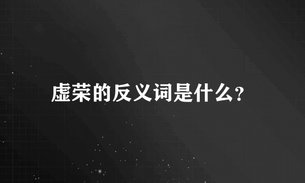 虚荣的反义词是什么？