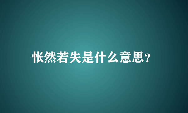 怅然若失是什么意思？