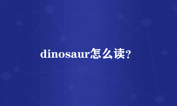 dinosaur怎么读？