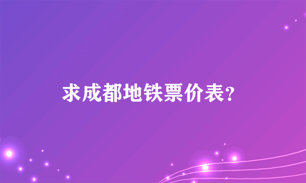 求成都地铁票价表？