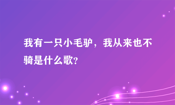 我有一只小毛驴，我从来也不骑是什么歌？