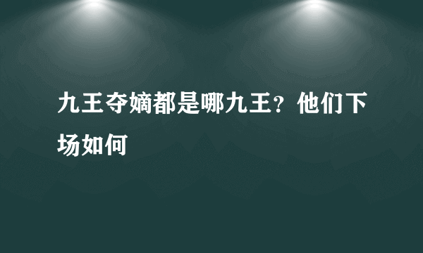 九王夺嫡都是哪九王？他们下场如何