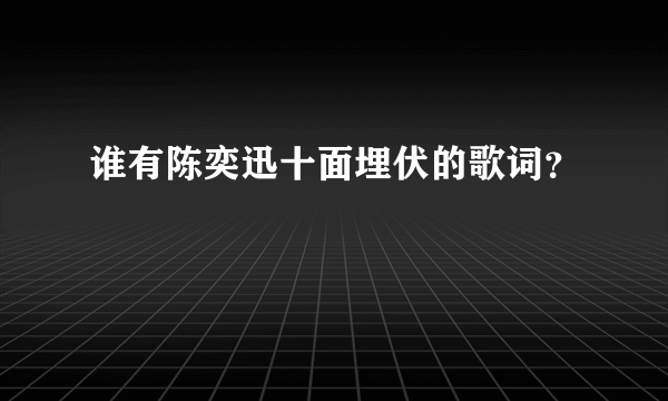 谁有陈奕迅十面埋伏的歌词？