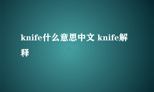 knife什么意思中文 knife解释