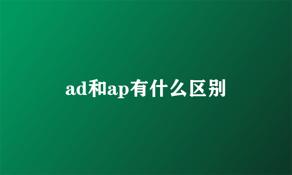 ad和ap有什么区别