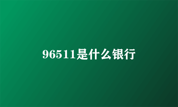 96511是什么银行