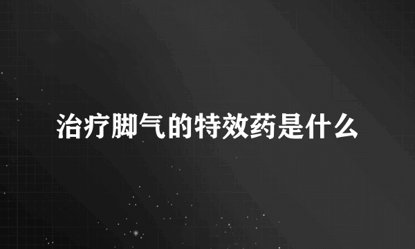 治疗脚气的特效药是什么