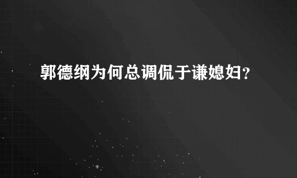 郭德纲为何总调侃于谦媳妇？