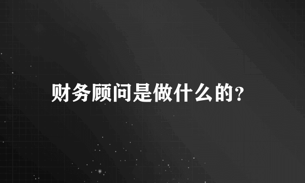 财务顾问是做什么的？