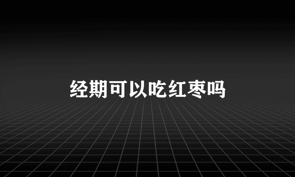 经期可以吃红枣吗