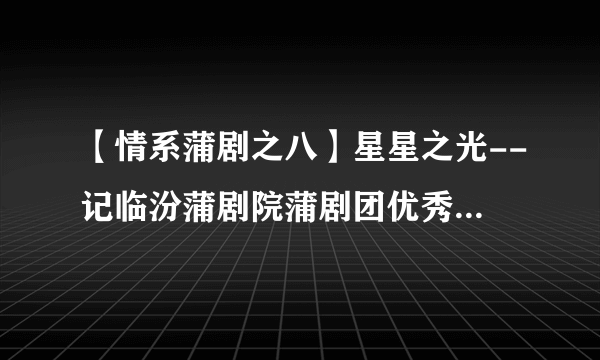 【情系蒲剧之八】星星之光--记临汾蒲剧院蒲剧团优秀青年演员任星星