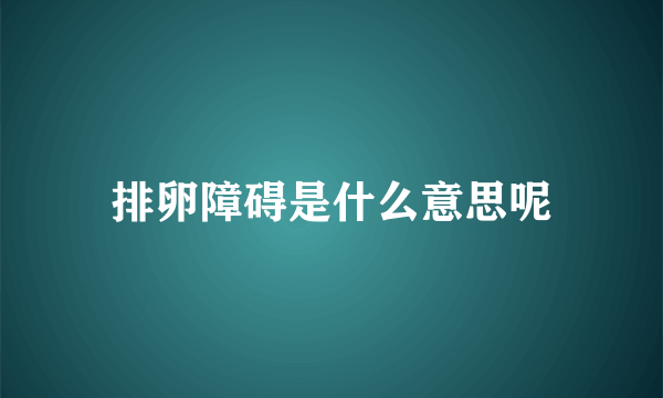 排卵障碍是什么意思呢