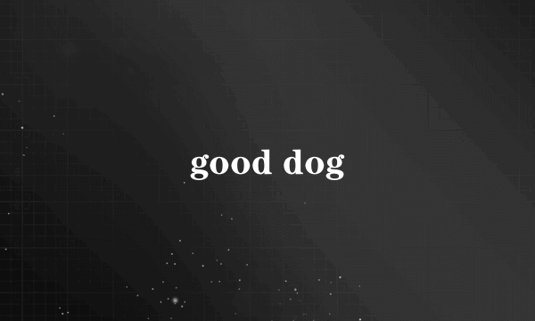 good dog