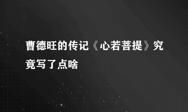 曹德旺的传记《心若菩提》究竟写了点啥