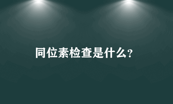 同位素检查是什么？