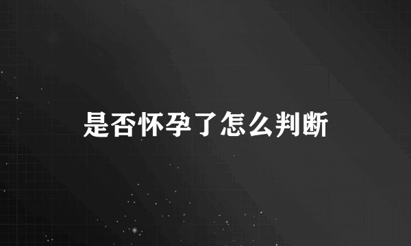 是否怀孕了怎么判断