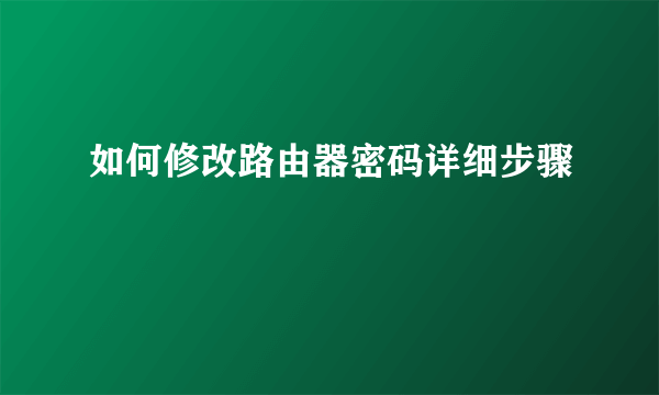 如何修改路由器密码详细步骤