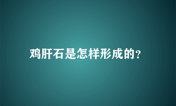 鸡肝石是怎样形成的？