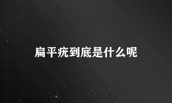 扁平疣到底是什么呢