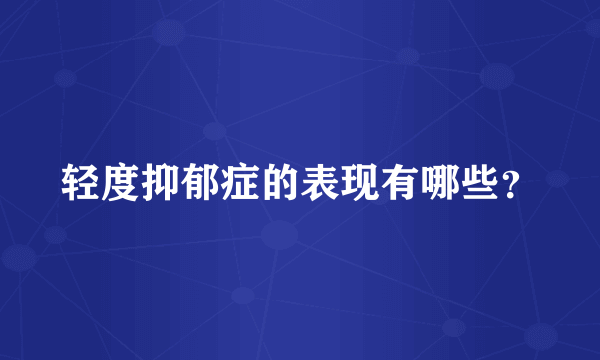 轻度抑郁症的表现有哪些？