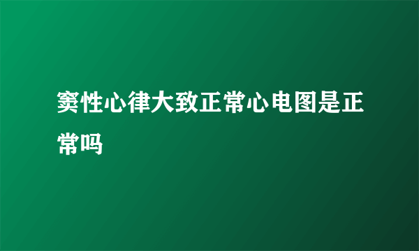 窦性心律大致正常心电图是正常吗